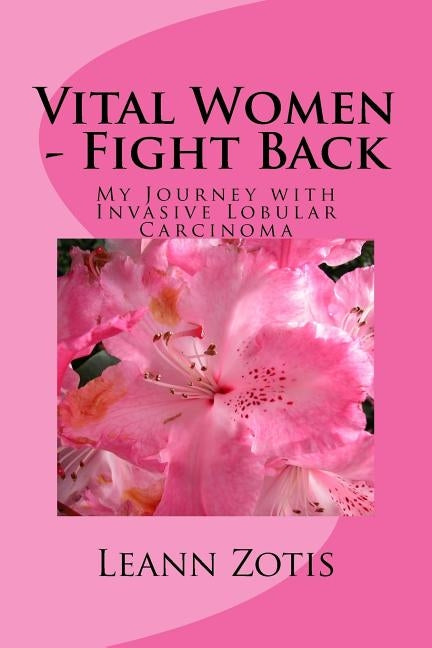 Vital Women - Fight Back: My Journey with Invasive Lobular Carcinoma by Zotis, Leann H.
