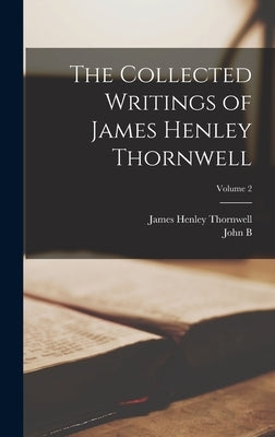The Collected Writings of James Henley Thornwell; Volume 2 by Thornwell, James Henley