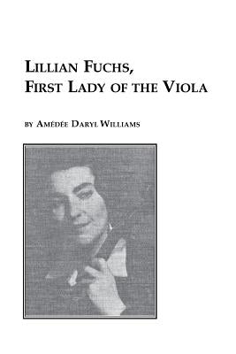 Lillian Fuchs, First Lady of the Viola by Williams, Amedee Daryl