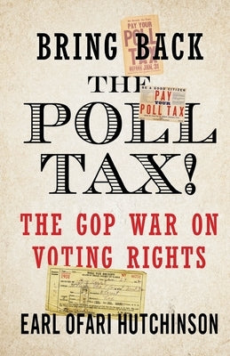 Bring Back the Poll Tax!-The GOP War on Voting Rights by Ofari Hutchinson, Earl