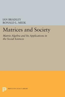 Matrices and Society: Matrix Algebra and Its Applications in the Social Sciences by Bradley, Ian
