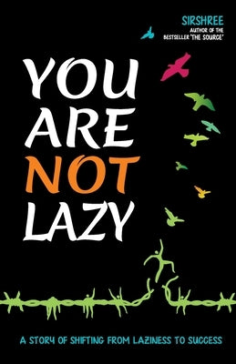 You Are Not Lazy: A Story of Shifting From Laziness to Success by Sirshree