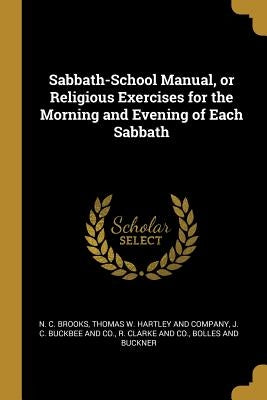 Sabbath-School Manual, or Religious Exercises for the Morning and Evening of Each Sabbath by Brooks, N. C.
