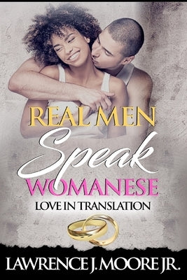 Real Men Speak Womanese: Love in Translation by Moore Jr, Lawrence James