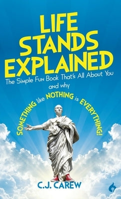 Life Stands Explained: The Simple Fun Book That's All About You - and why Something like Nothing is Everything! by Carew, C. J.