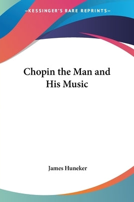 Chopin the Man and His Music by Huneker, James