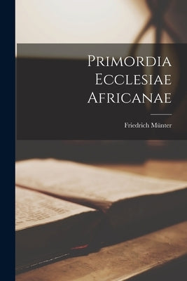Primordia Ecclesiae Africanae by Münter, Friedrich