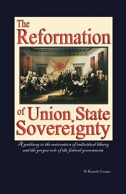 The Reformation of Union State Sovereignty: The Path Back to the Political System Our Founding Fathers Intended-A Sovereign Life, Liberty, and a Free by Creamer, M. Kenneth