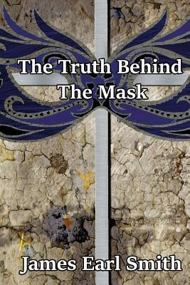The Truth Behind The Mask by Smith, James Earl