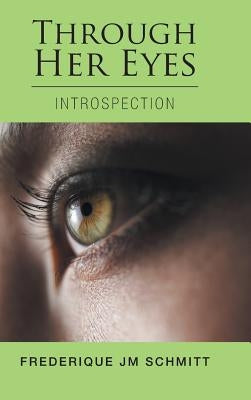Through Her Eyes: Introspection by Schmitt, Frederique Jm