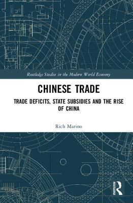 Chinese Trade: Trade Deficits, State Subsidies and the Rise of China by Marino, Rich