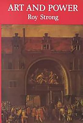 Art and Power: Renaissance Festivals 1450-1650 by Strong, Roy