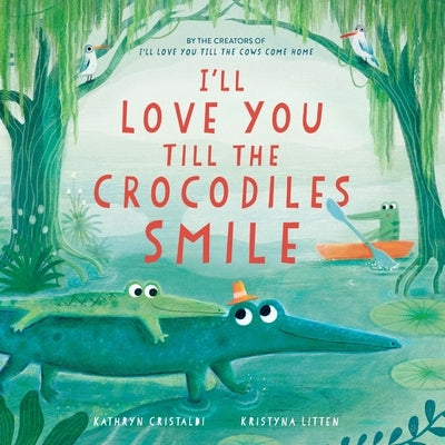 I'll Love You Till the Crocodiles Smile by Cristaldi, Kathryn
