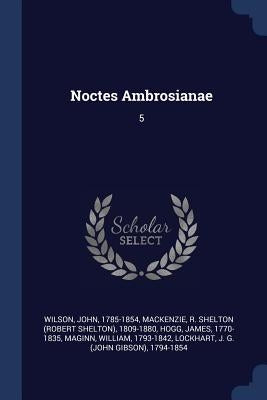 Noctes Ambrosianae: 5 by Wilson, John