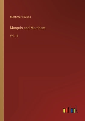 Marquis and Merchant: Vol. III by Collins, Mortimer