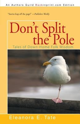 Don't Split the Pole: Tales of Down-Home Folk Wisdom by Tate, Eleanora E.