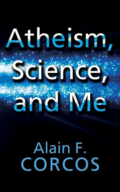 Atheism, Science and Me by Corcos, Alain F.