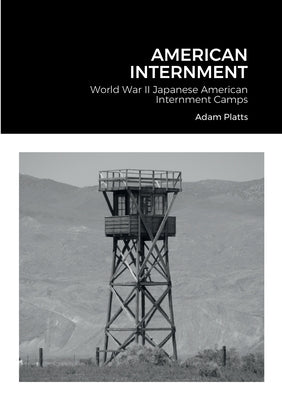 American Internment: World War II Japanese American Internment Camps by Platts, Adam