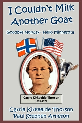 I Couldn't Milk Another Goat: Goodbye Norway - Hello Minnesota by Thorson, Carrie Kirkeeide