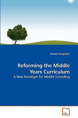 Reforming the Middle Years Curriculum by Scagliarini, Richard