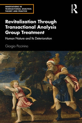 Revitalization Through Transactional Analysis Group Treatment: Human Nature and Its Deterioration by Piccinino, Giorgio