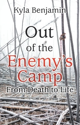 Out of the Enemy's Camp: From Death to Life by Benjamin, Kyla
