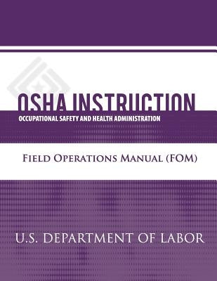OSHA Instruction: Field Operations Manual (FOM) by Administration, Occupational Safety and