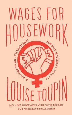 Wages for Housework: A History of an International Feminist Movement, 1972-77 by Toupin, Louise