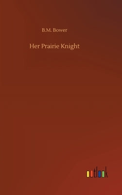 Her Prairie Knight by Bower, B. M.