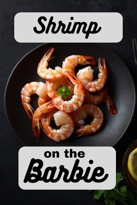 Shrimp on the Barbie: A Cookbook Full of Succulent Shrimp Recipes by Sommers, Laura