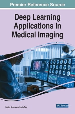 Deep Learning Applications in Medical Imaging by Saxena, Sanjay