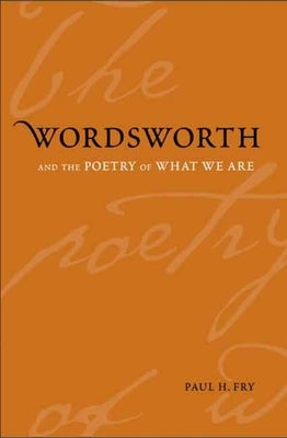 Wordsworth and the Poetry of What We Are by Fry, Paul H.
