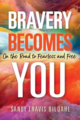Bravery Becomes You: On the Road to Fearless and Free by Bildahl, Sandra Travis