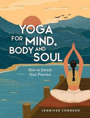 Yoga for Mind, Body and Soul: How to Enrich Your Practice by Cordero, Jennifer