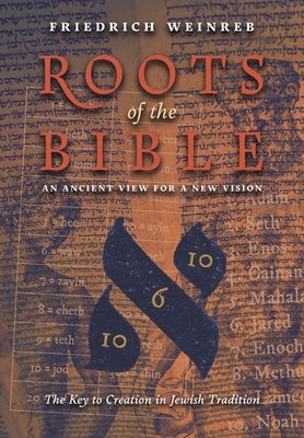 Roots of the Bible: An Ancient View For a New Vision (The Key to Creation in Jewish Tradition) by Weinreb, Friedrich