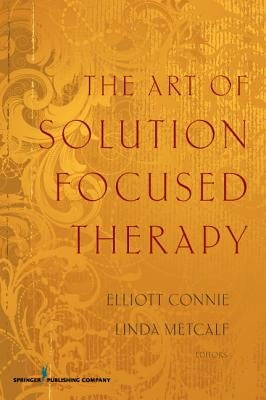 The Art of Solution Focused Therapy by Connie, Elliott