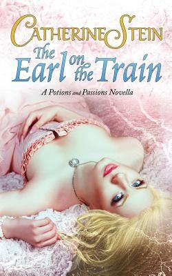 The Earl on the Train: A Potions and Passions Novella by Stein, Catherine