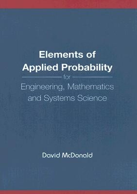 Elements of Applied Probability for Engineering, Mathematics and Systems Science by McDonald, David