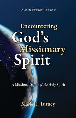 Encountering God's Missionary Spirit: A Missional Study of the Holy Spirit by Turney, Mark R.