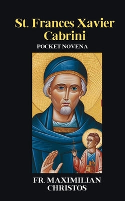 St. Frances Xavier Cabrini: Pocket Novena by Christos, Maximilian