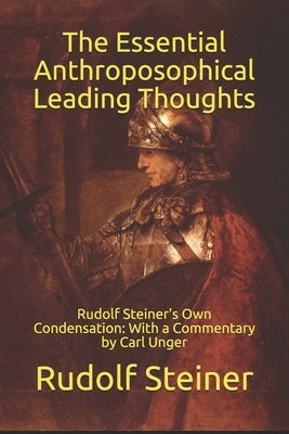 The Essential Anthroposophical Leading Thoughts: Rudolf Steiner's Own Condensation: With a Commentary by Carl Unger by Amrine, Frederick