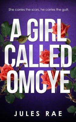 A Girl Called Omoye: (A Trauma Romance) by Rae, Jules