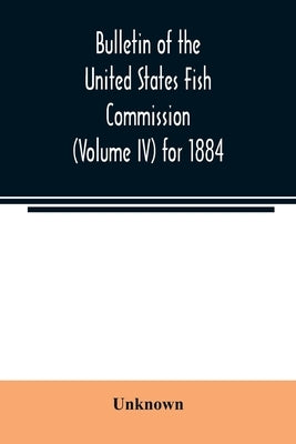 Bulletin of the United States Fish Commission (Volume IV) for 1884 by Unknown