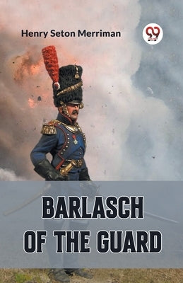Barlasch of the Guard by Merriman, Henry Seton
