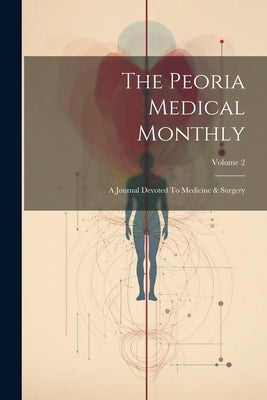 The Peoria Medical Monthly: A Journal Devoted To Medicine & Surgery; Volume 2 by Anonymous