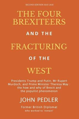 The Four Brexiteers and the Fracturing of the West: Presidents Trump and Putin, Mr. Rupert Murdoch, and Prime Minister Theresa May by Pedler, John