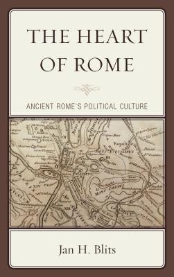 The Heart of Rome: Ancient Rome's Political Culture by Blits, Jan H.