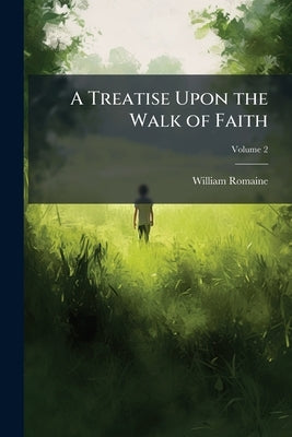 A Treatise Upon the Walk of Faith; Volume 2 by Romaine, William