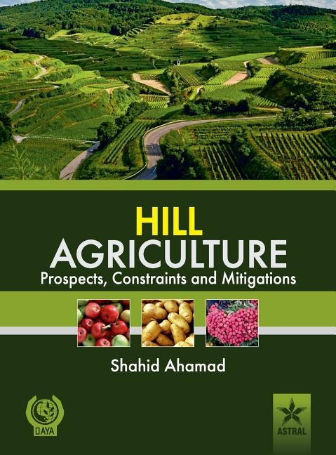 Hill Agriculture Prospects, Constraints and Mitigations by Ahamad, Shahid