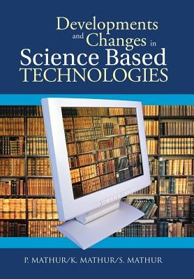 Developments and Changes in Science Based Technologies by Mathur, P.
